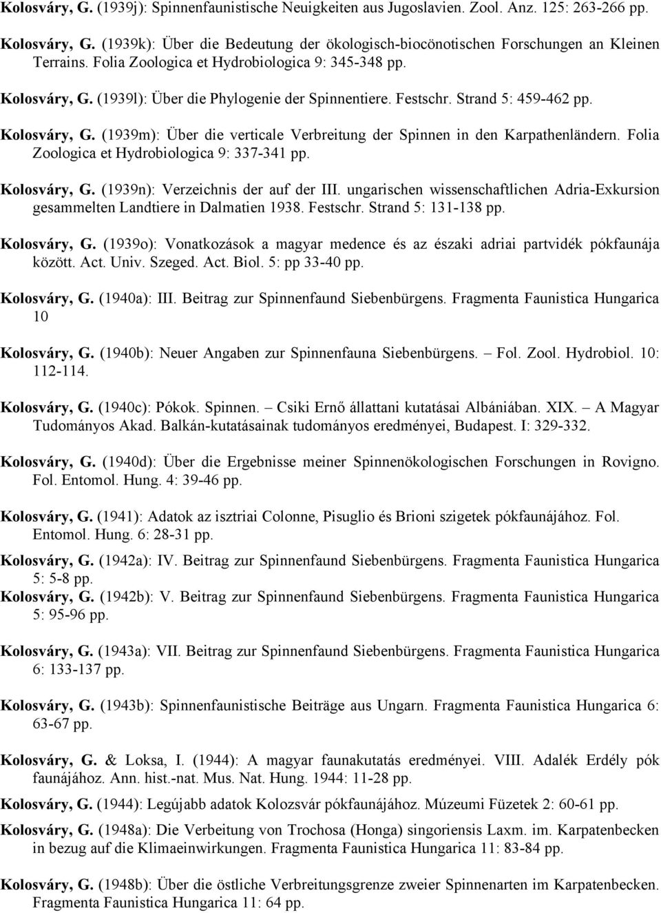 Festschr. Strand 5: 459-462 pp. Kolosváry, G. (1939m): Über die verticale Verbreitung der Spinnen in den Karpathenländern. Folia Zoologica et Hydrobiologica 9: 337-341 pp. Kolosváry, G. (1939n): Verzeichnis der auf der III.