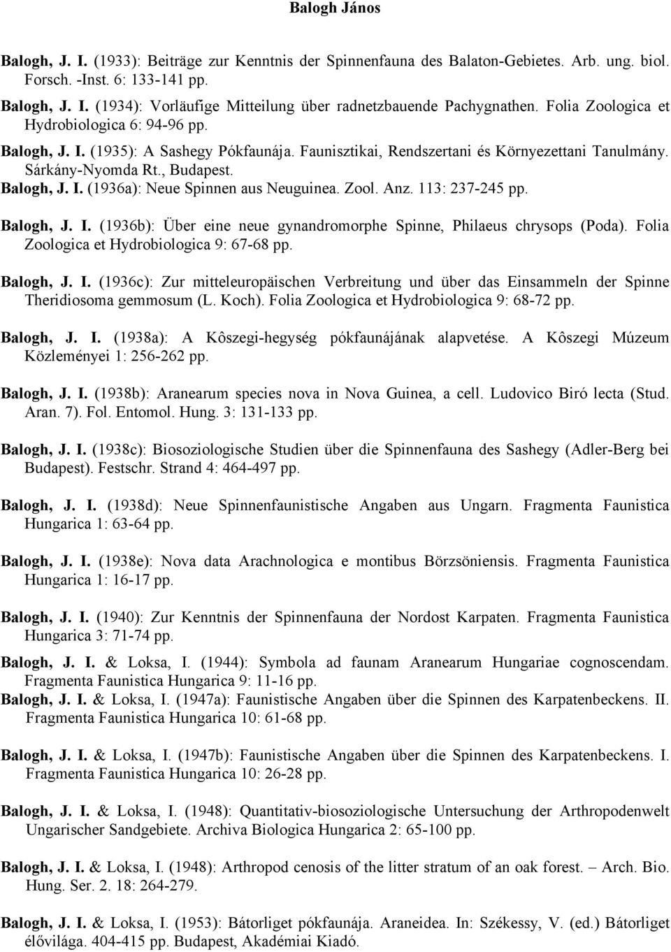 Zool. Anz. 113: 237-245 pp. Balogh, J. I. (1936b): Über eine neue gynandromorphe Spinne, Philaeus chrysops (Poda). Folia Zoologica et Hydrobiologica 9: 67-68 pp. Balogh, J. I. (1936c): Zur mitteleuropäischen Verbreitung und über das Einsammeln der Spinne Theridiosoma gemmosum (L.