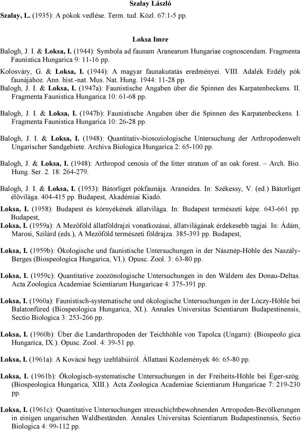 Balogh, J. I. & Loksa, I. (1947a): Faunistische Angaben über die Spinnen des Karpatenbeckens. II. Fragmenta Faunistica Hungarica 10: 61-68 pp. Balogh, J. I. & Loksa, I. (1947b): Faunistische Angaben über die Spinnen des Karpatenbeckens.