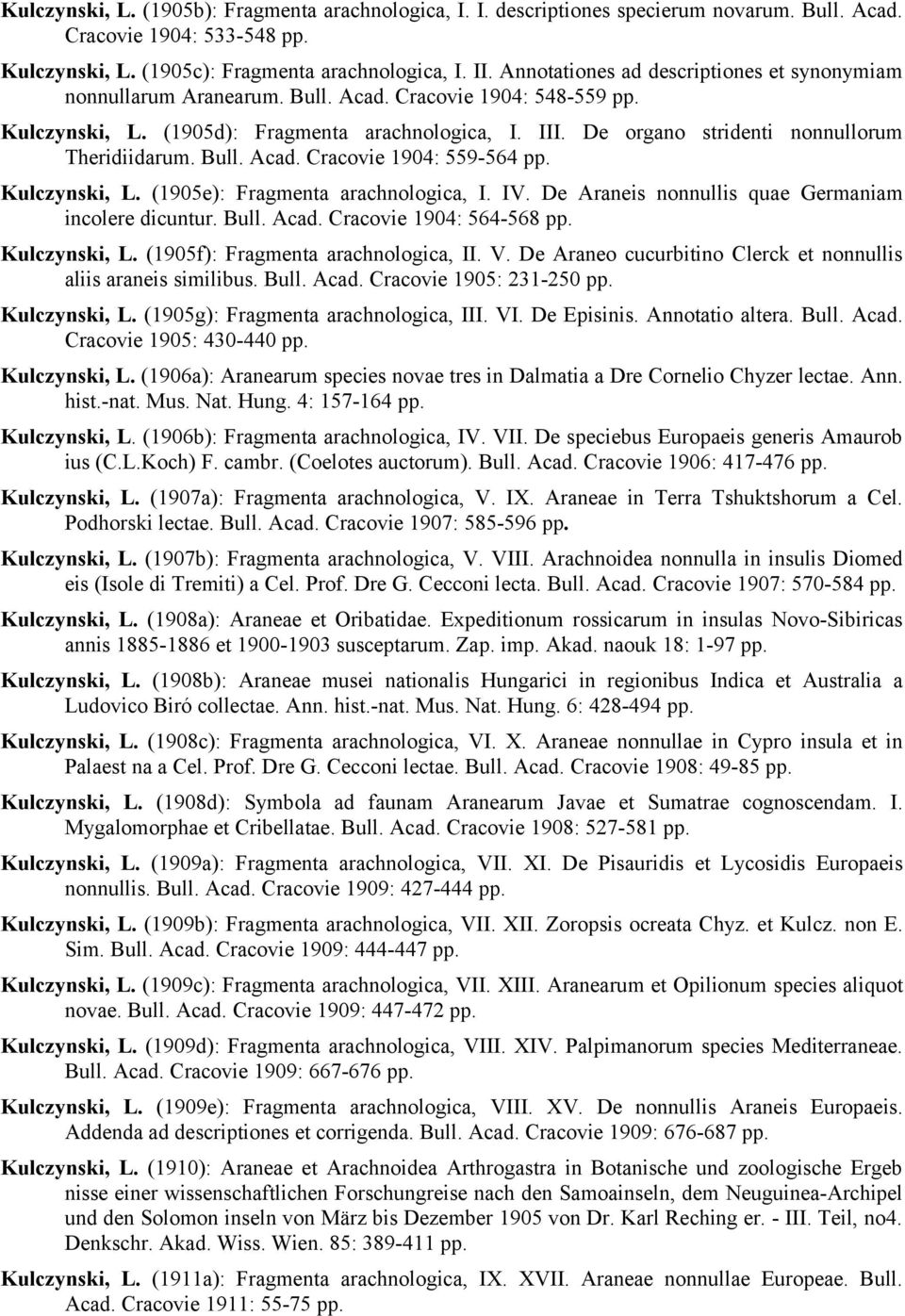 De organo stridenti nonnullorum Theridiidarum. Bull. Acad. Cracovie 1904: 559-564 pp. Kulczynski, L. (1905e): Fragmenta arachnologica, I. IV. De Araneis nonnullis quae Germaniam incolere dicuntur.