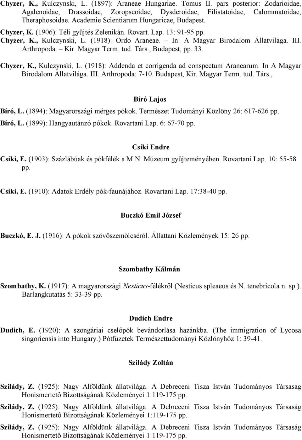 III. Arthropoda. Kir. Magyar Term. tud. Társ., Budapest, pp. 33. Chyzer, K., Kulczynski, L. (1918): Addenda et corrigenda ad conspectum Aranearum. In A Magyar Birodalom Állatvilága. III.