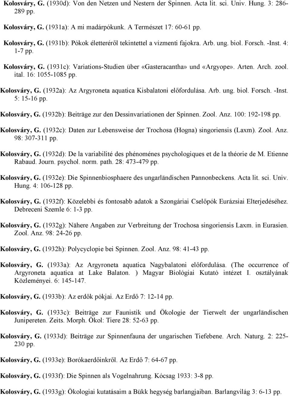 Arb. ung. biol. Forsch. -Inst. 5: 15-16 pp. Kolosváry, G. (1932b): Beiträge zur den Dessinvariationen der Spinnen. Zool. Anz. 100: 192-198 pp. Kolosváry, G. (1932c): Daten zur Lebensweise der Trochosa (Hogna) singoriensis (Laxm).