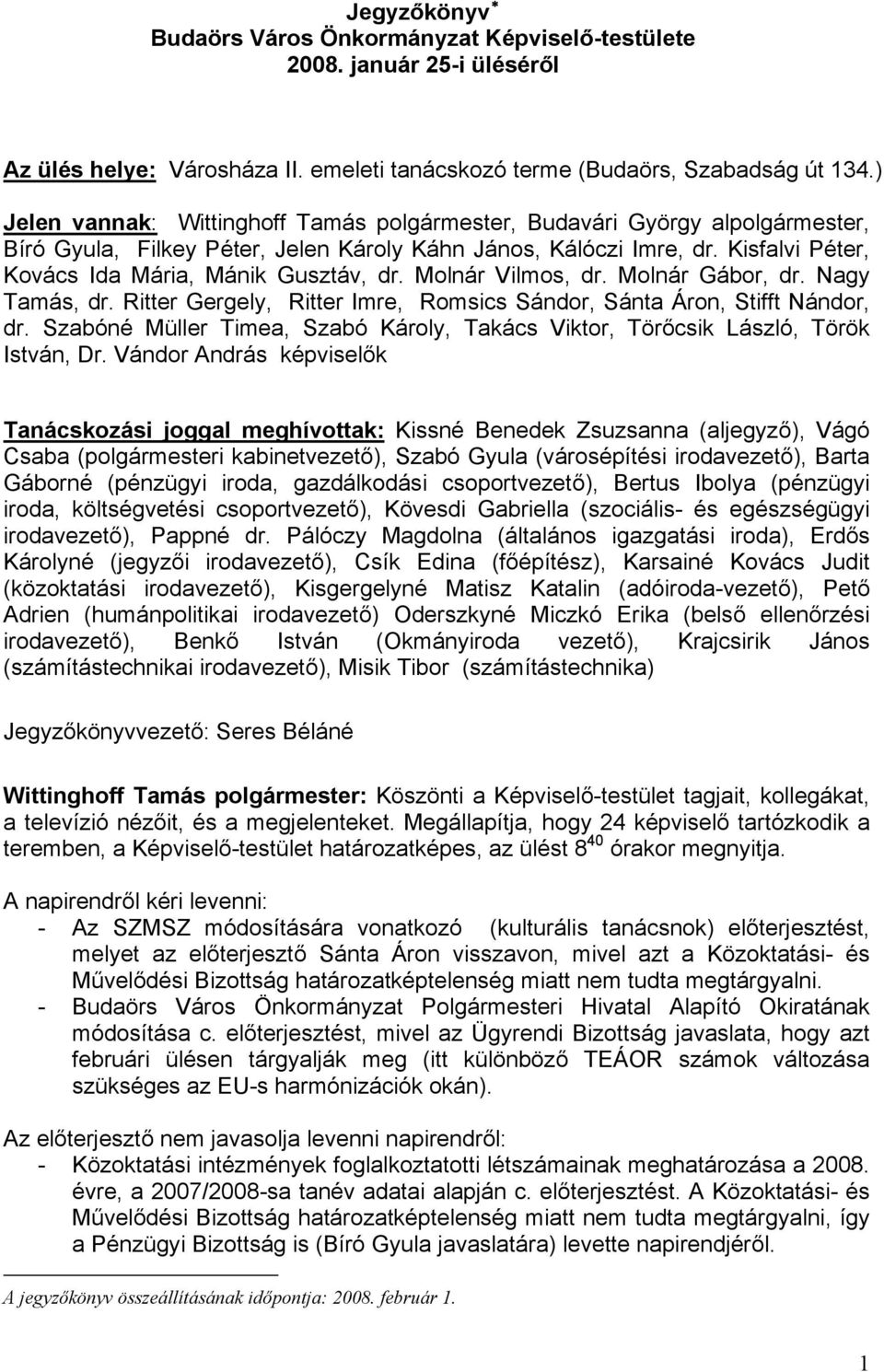 Kisfalvi Péter, Kovács Ida Mária, Mánik Gusztáv, dr. Molnár Vilmos, dr. Molnár Gábor, dr. Nagy Tamás, dr. Ritter Gergely, Ritter Imre, Romsics Sándor, Sánta Áron, Stifft Nándor, dr.