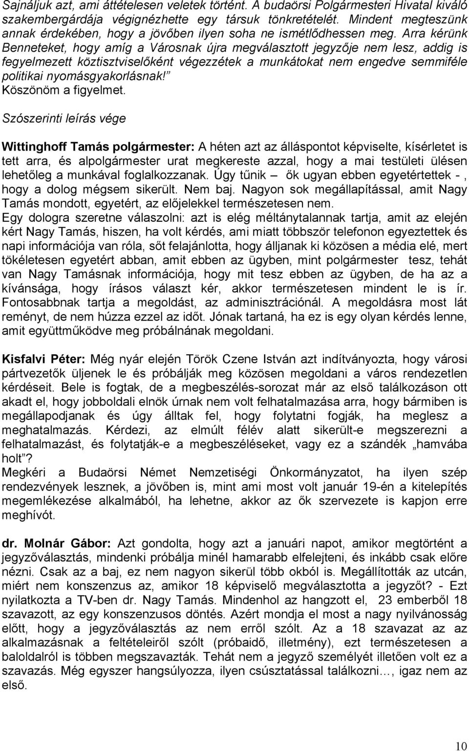 Arra kérünk Benneteket, hogy amíg a Városnak újra megválasztott jegyzője nem lesz, addig is fegyelmezett köztisztviselőként végezzétek a munkátokat nem engedve semmiféle politikai nyomásgyakorlásnak!