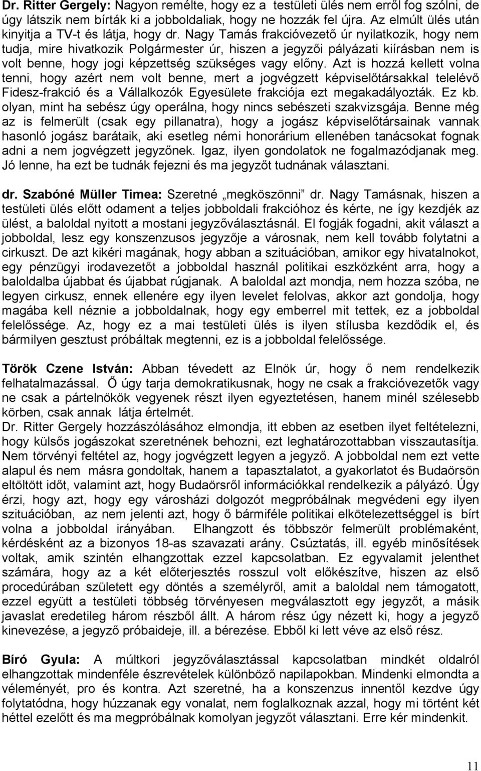 Nagy Tamás frakcióvezető úr nyilatkozik, hogy nem tudja, mire hivatkozik Polgármester úr, hiszen a jegyzői pályázati kiírásban nem is volt benne, hogy jogi képzettség szükséges vagy előny.