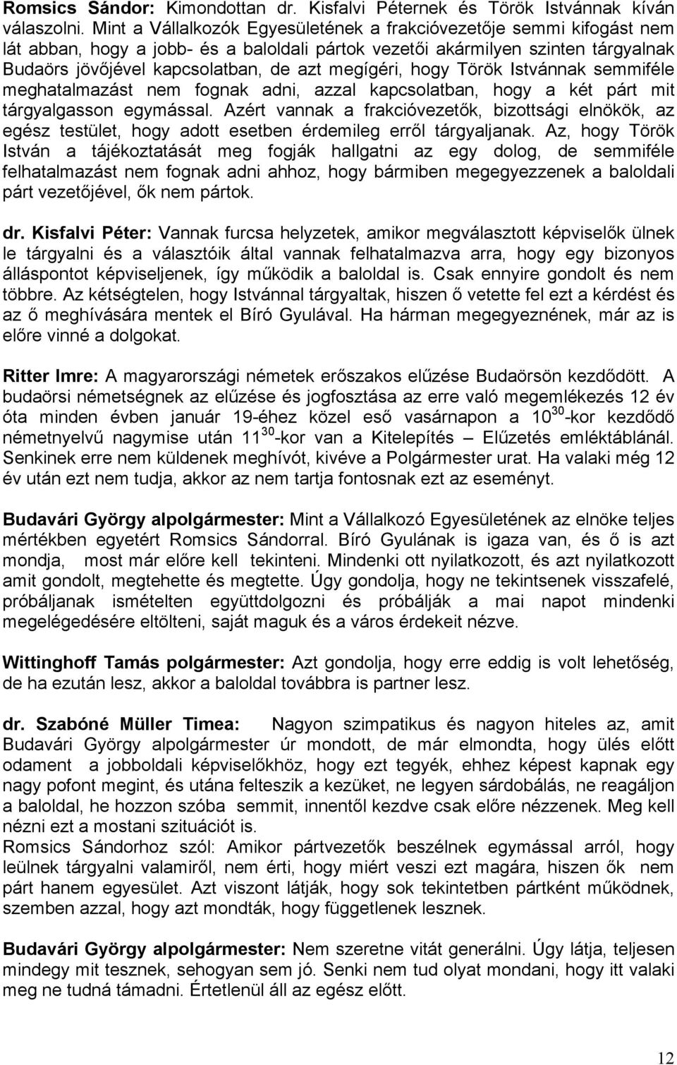 megígéri, hogy Török Istvánnak semmiféle meghatalmazást nem fognak adni, azzal kapcsolatban, hogy a két párt mit tárgyalgasson egymással.