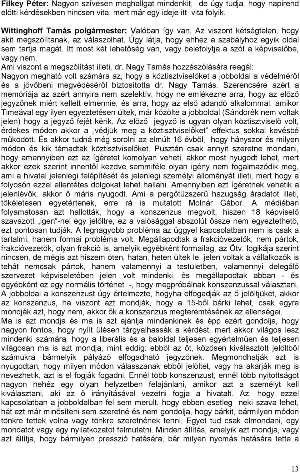 Itt most két lehetőség van, vagy belefolytja a szót a képviselőbe, vagy nem. Ami viszont a megszólítást illeti, dr.