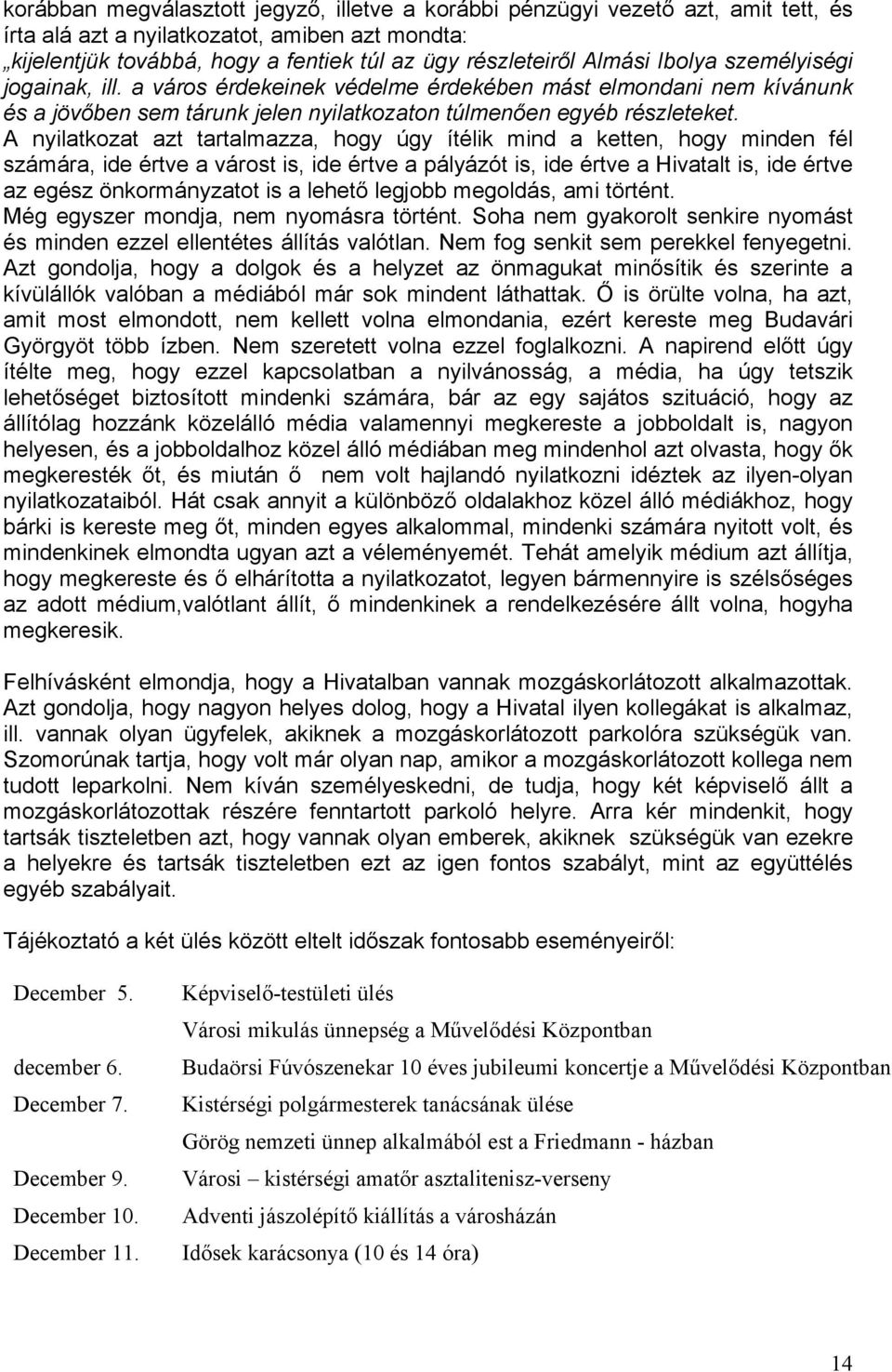 A nyilatkozat azt tartalmazza, hogy úgy ítélik mind a ketten, hogy minden fél számára, ide értve a várost is, ide értve a pályázót is, ide értve a Hivatalt is, ide értve az egész önkormányzatot is a