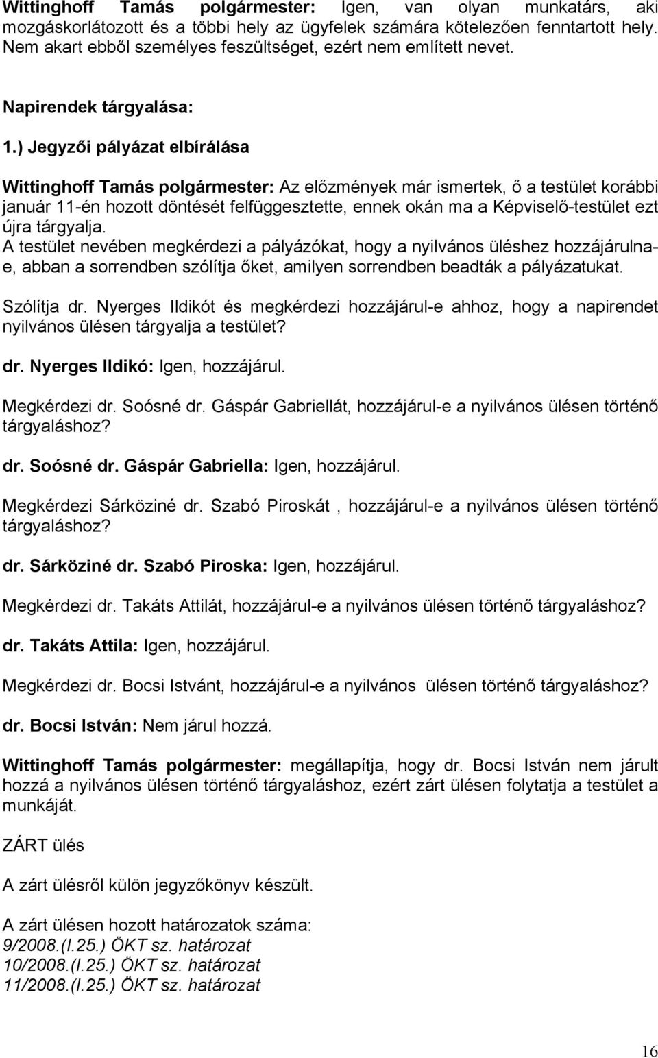 ) Jegyzői pályázat elbírálása Wittinghoff Tamás polgármester: Az előzmények már ismertek, ő a testület korábbi január 11-én hozott döntését felfüggesztette, ennek okán ma a Képviselő-testület ezt