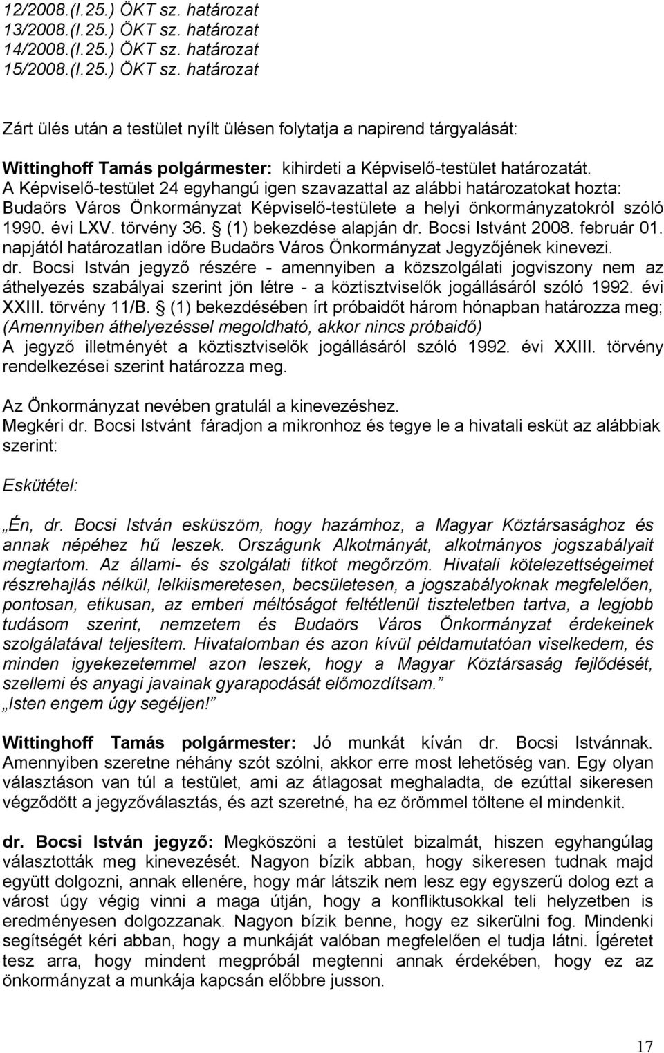 (1) bekezdése alapján dr. Bocsi Istvánt 2008. február 01. napjától határozatlan időre Budaörs Város Önkormányzat Jegyzőjének kinevezi. dr. Bocsi István jegyző részére - amennyiben a közszolgálati jogviszony nem az áthelyezés szabályai szerint jön létre - a köztisztviselők jogállásáról szóló 1992.