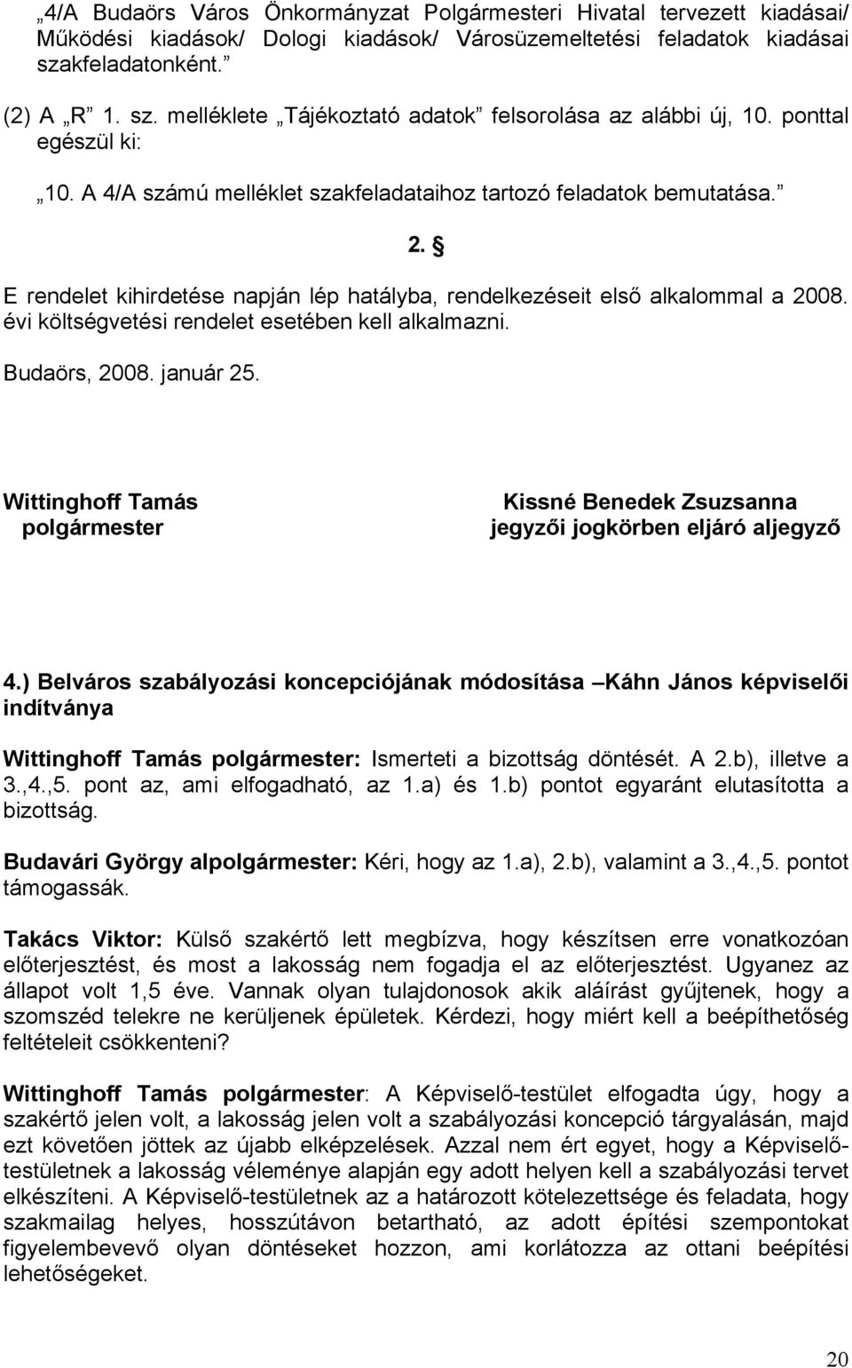 E rendelet kihirdetése napján lép hatályba, rendelkezéseit első alkalommal a 2008. évi költségvetési rendelet esetében kell alkalmazni. Budaörs, 2008. január 25.