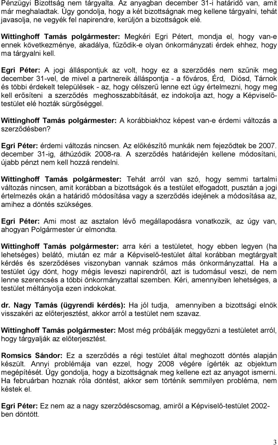 Wittinghoff Tamás polgármester: Megkéri Egri Pétert, mondja el, hogy van-e ennek következménye, akadálya, fűződik-e olyan önkormányzati érdek ehhez, hogy ma tárgyalni kell.