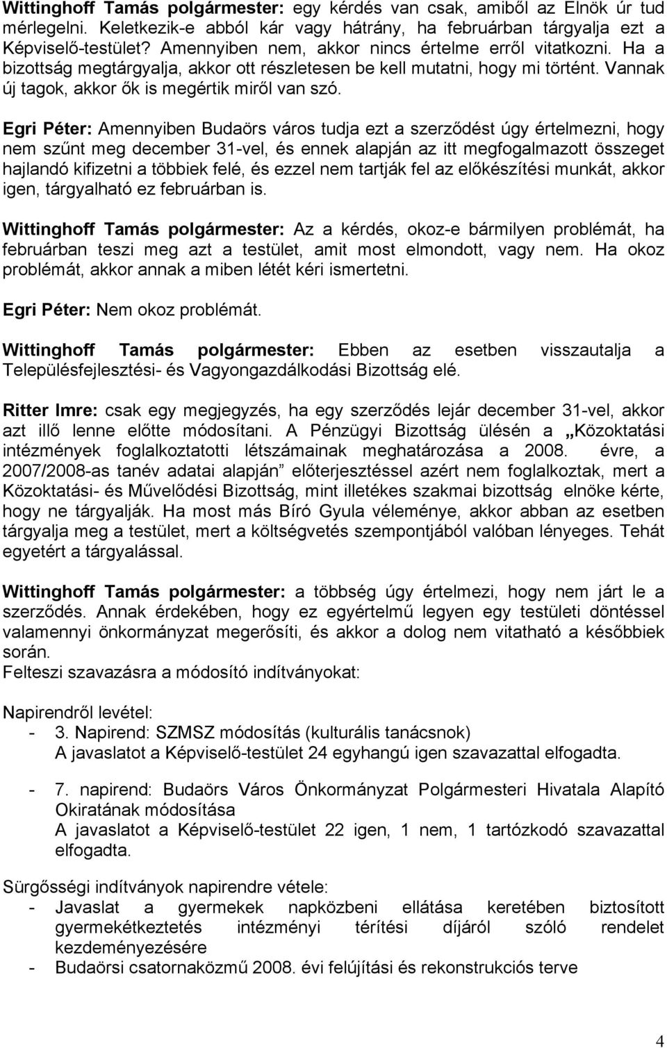 Egri Péter: Amennyiben Budaörs város tudja ezt a szerződést úgy értelmezni, hogy nem szűnt meg december 31-vel, és ennek alapján az itt megfogalmazott összeget hajlandó kifizetni a többiek felé, és
