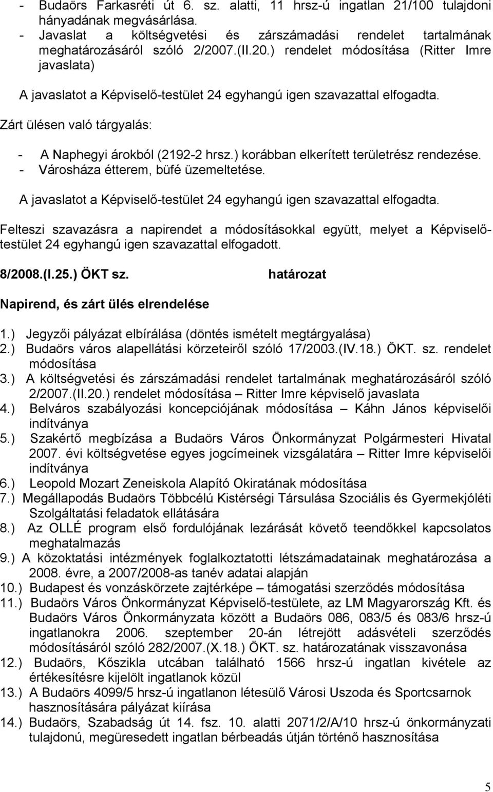 ) korábban elkerített területrész rendezése. - Városháza étterem, büfé üzemeltetése. A javaslatot a Képviselő-testület 24 egyhangú igen szavazattal elfogadta.