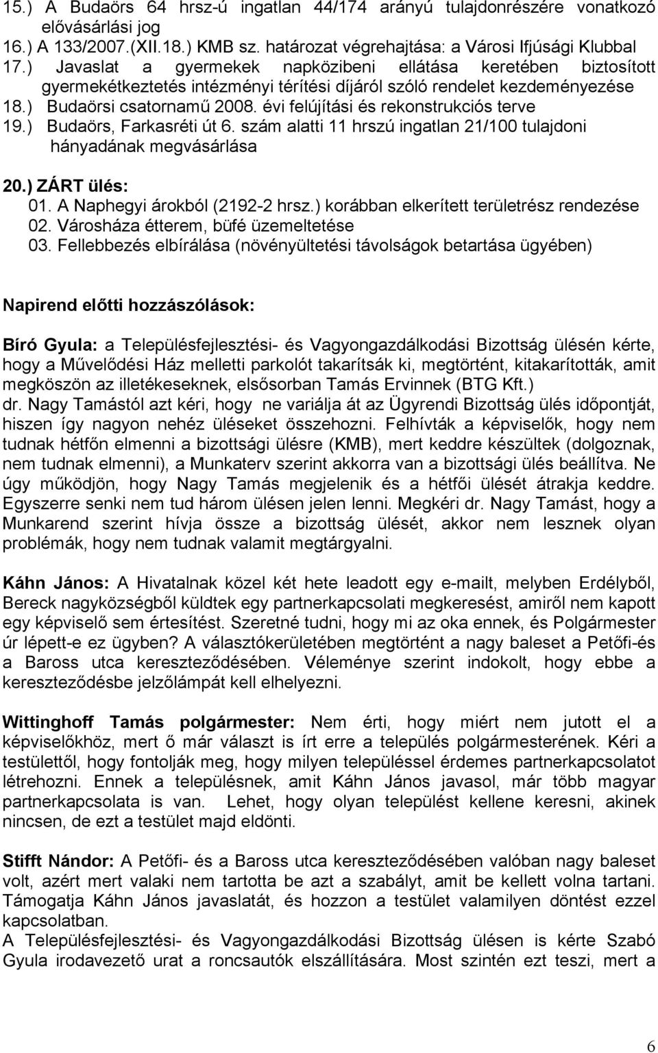 évi felújítási és rekonstrukciós terve 19.) Budaörs, Farkasréti út 6. szám alatti 11 hrszú ingatlan 21/100 tulajdoni hányadának megvásárlása 20.) ZÁRT ülés: 01. A Naphegyi árokból (2192-2 hrsz.