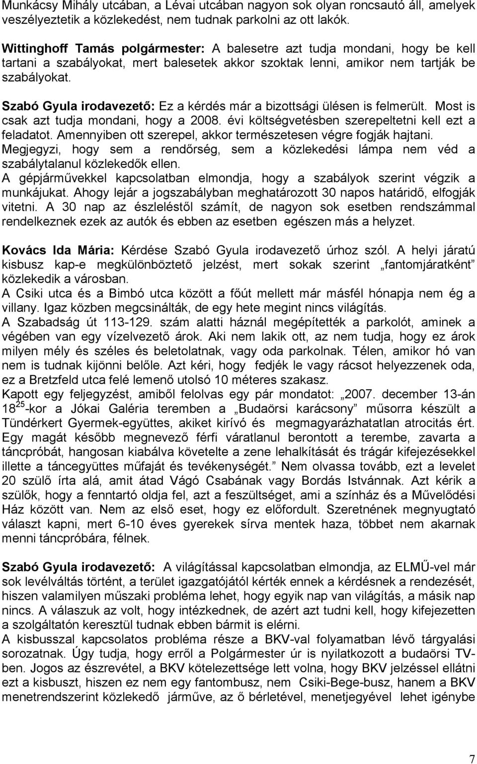 Szabó Gyula irodavezető: Ez a kérdés már a bizottsági ülésen is felmerült. Most is csak azt tudja mondani, hogy a 2008. évi költségvetésben szerepeltetni kell ezt a feladatot.