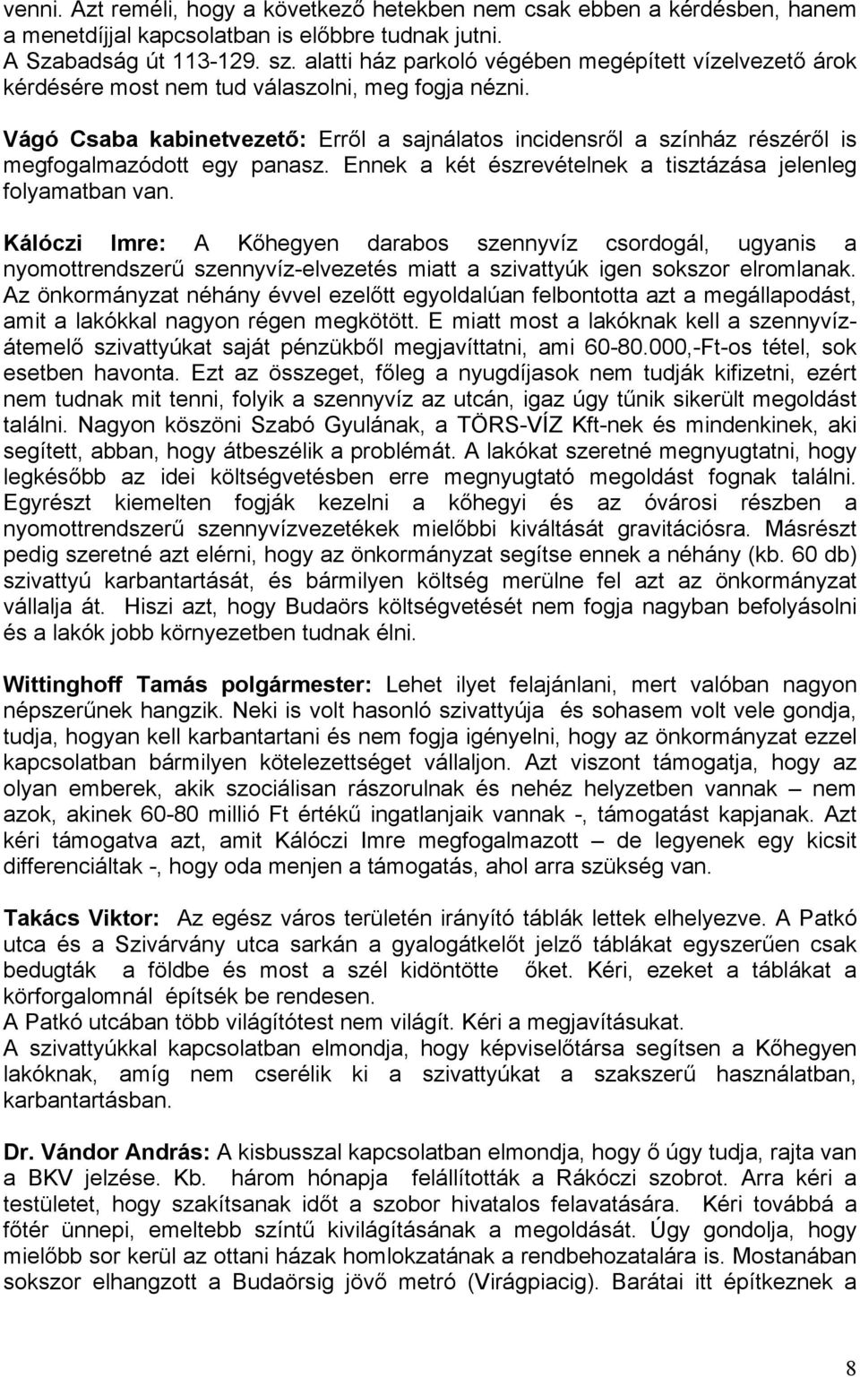 Vágó Csaba kabinetvezető: Erről a sajnálatos incidensről a színház részéről is megfogalmazódott egy panasz. Ennek a két észrevételnek a tisztázása jelenleg folyamatban van.
