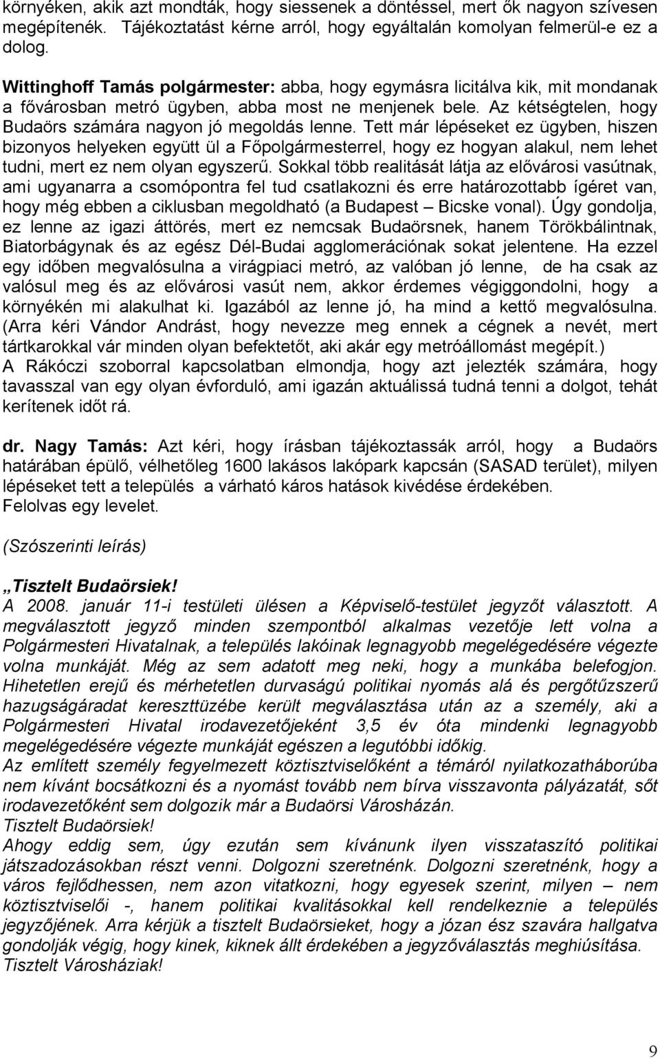 Tett már lépéseket ez ügyben, hiszen bizonyos helyeken együtt ül a Főpolgármesterrel, hogy ez hogyan alakul, nem lehet tudni, mert ez nem olyan egyszerű.