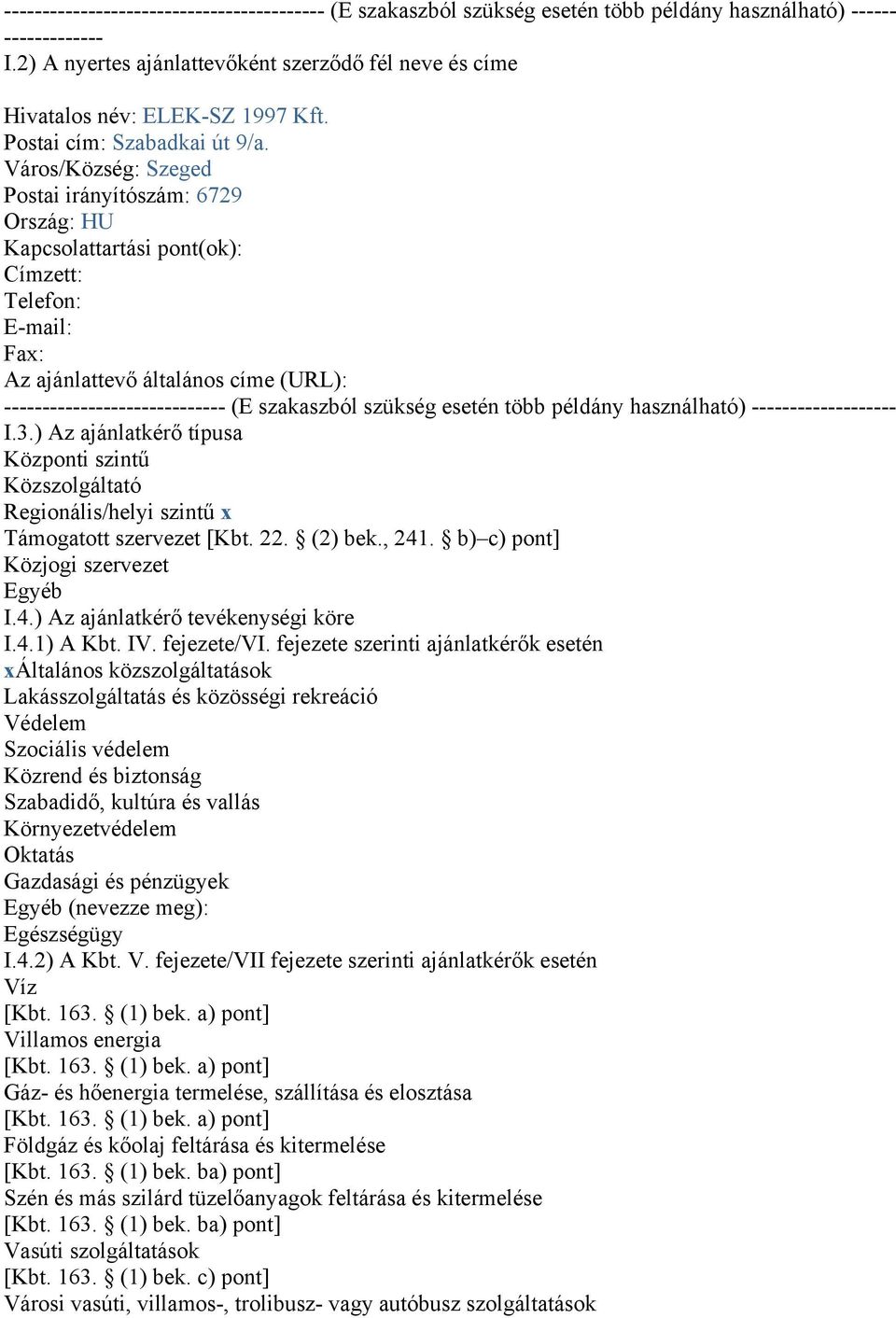 Város/Község: Szeged Postai irányítószám: 6729 Ország: HU Kapcsolattartási pont(ok): Címzett: Telefon: E-mail: Fax: Az ajánlattevő általános címe (URL): ----------------------------- (E szakaszból