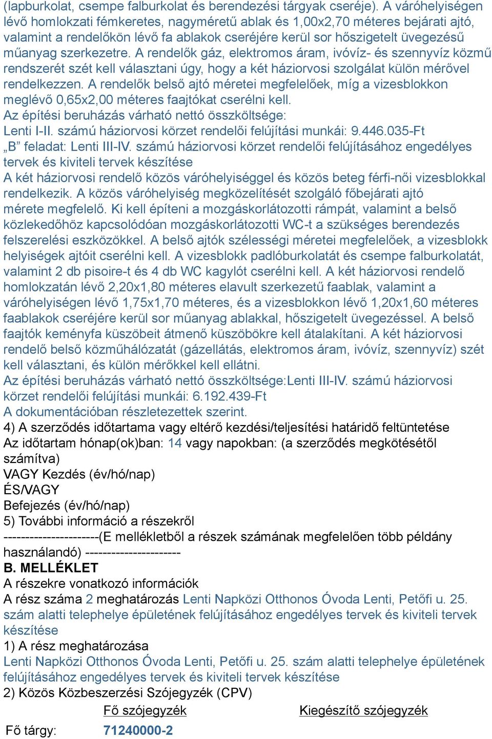 A rendelők gáz, elektromos áram, ivóvíz- és szennyvíz közmű rendszerét szét kell választani úgy, hogy a két háziorvosi szolgálat külön mérővel rendelkezzen.