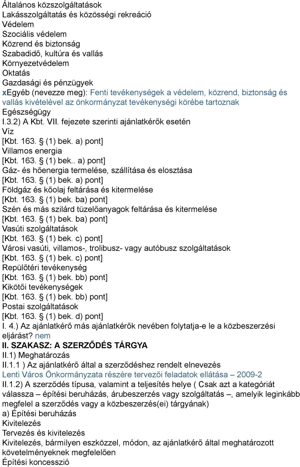 fejezete szerinti ajánlatkérők esetén Víz [Kbt. 163. (1) bek. a) pont] Villamos energia [Kbt. 163. (1) bek.. a) pont] Gáz- és hőenergia termelése, szállítása és elosztása [Kbt. 163. (1) bek. a) pont] Földgáz és kőolaj feltárása és kitermelése [Kbt.