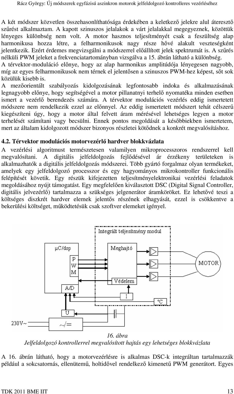 A motor hasznos teljesítményét csak a feszültség alap harmonikusa hozza létre, a felharmonikusok nagy része hővé alakult veszteségként jelentkezik.