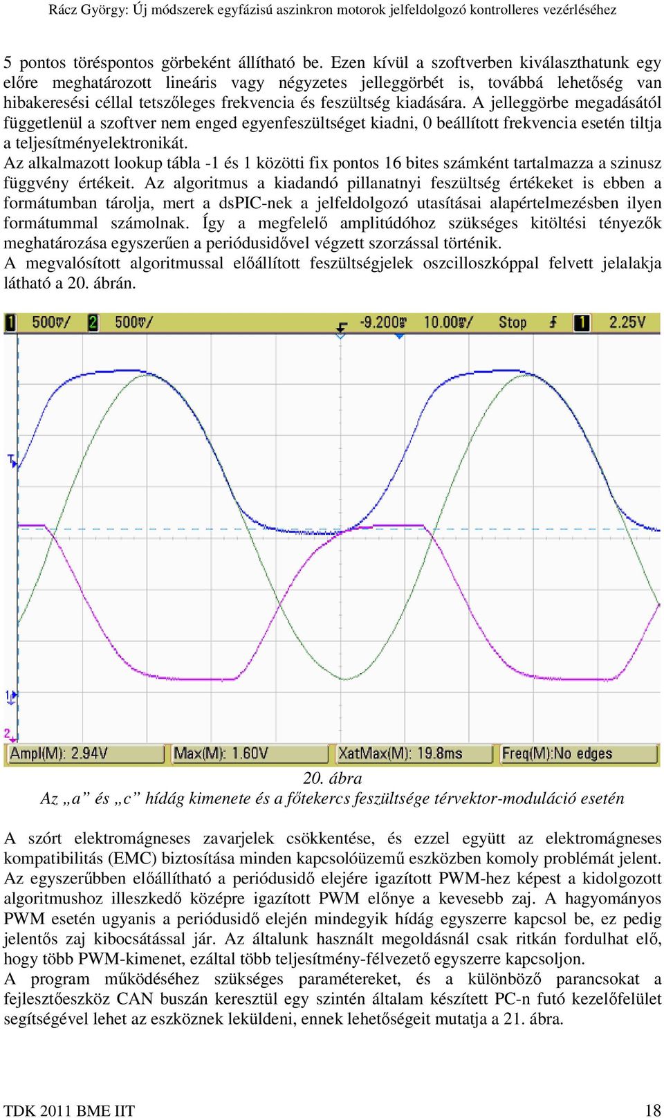 A jelleggörbe megadásától függetlenül a szoftver nem enged egyenfeszültséget kiadni, 0 beállított frekvencia esetén tiltja a teljesítményelektronikát.