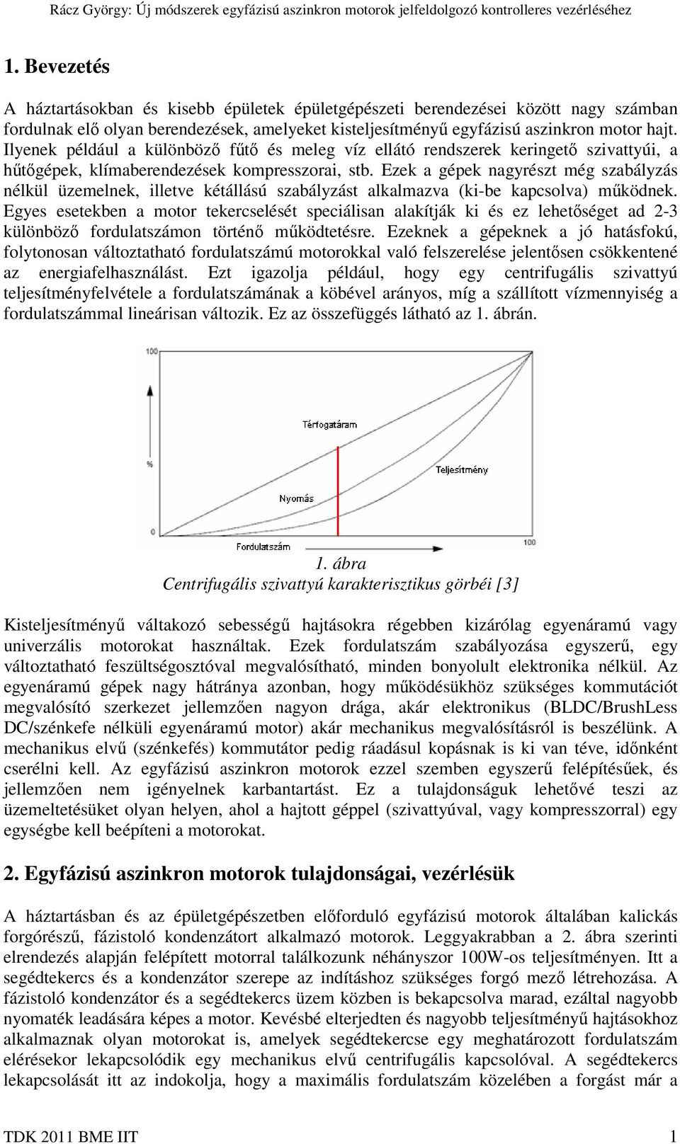 Ezek a gépek nagyrészt még szabályzás nélkül üzemelnek, illetve kétállású szabályzást alkalmazva (ki-be kapcsolva) működnek.