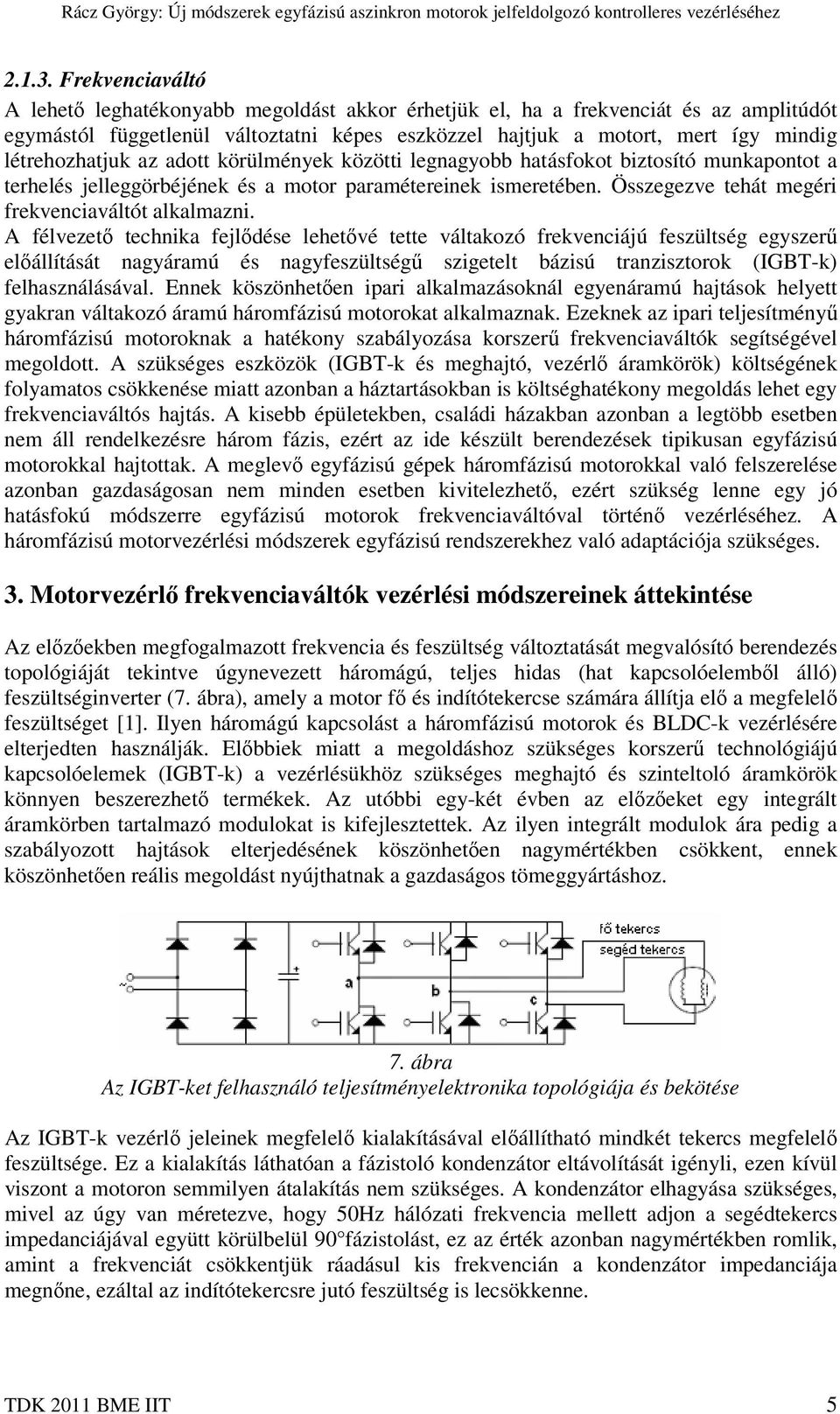 létrehozhatjuk az adott körülmények közötti legnagyobb hatásfokot biztosító munkapontot a terhelés jelleggörbéjének és a motor paramétereinek ismeretében.