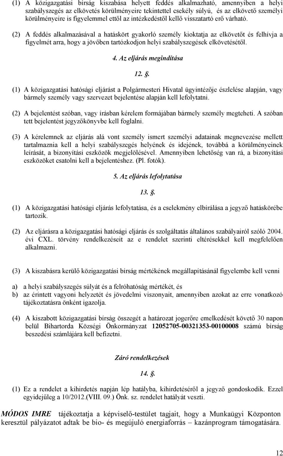 (2) A feddés alkalmazásával a hatáskört gyakorló személy kioktatja az elkövetőt és felhívja a figyelmét arra, hogy a jövőben tartózkodjon helyi szabályszegések elkövetésétől. 4.