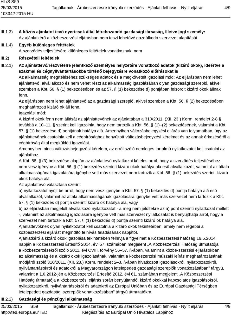 Egyéb különleges feltételek A szerződés teljesítésére különleges feltételek vonatkoznak: nem Részvételi feltételek Az ajánlattevő/részvételre jelentkező személyes helyzetére vonatkozó adatok (kizáró