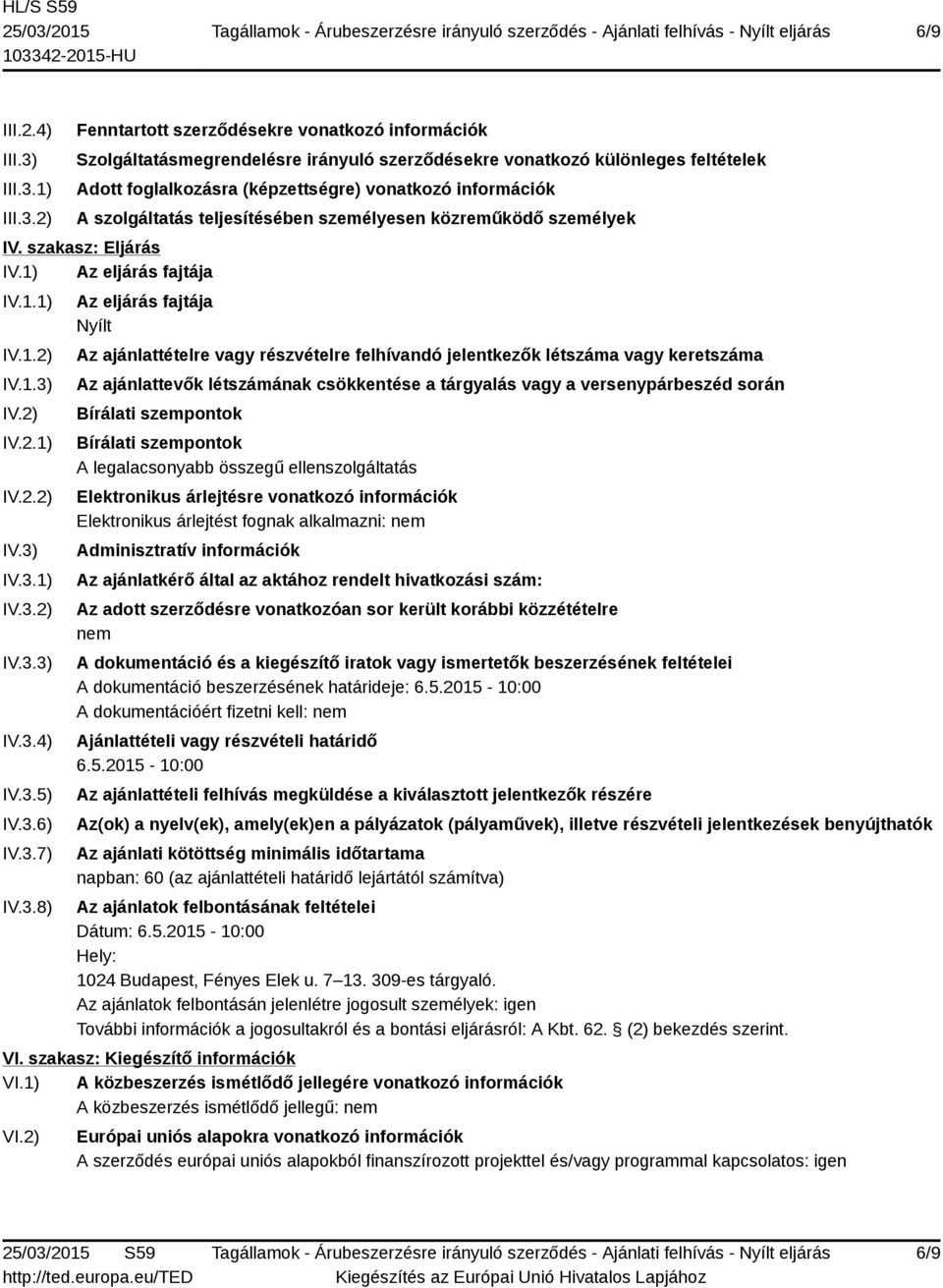 1) 2) Fenntartott szerződésekre vonatkozó információk Szolgáltatásmegrendelésre irányuló szerződésekre vonatkozó különleges feltételek Adott foglalkozásra (képzettségre) vonatkozó információk A