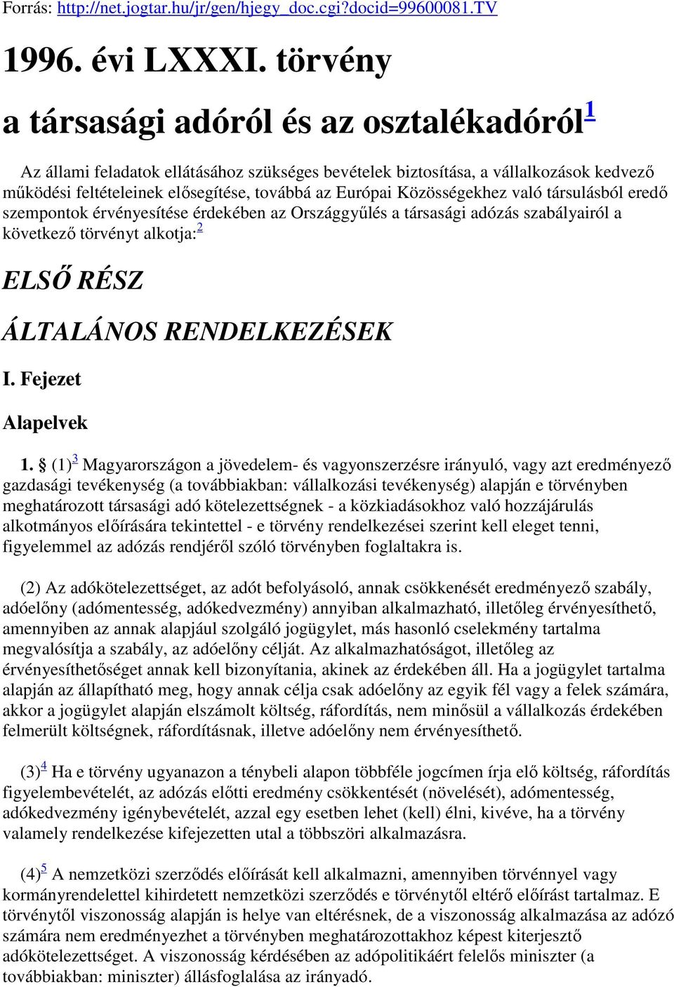 Közösségekhez való társulásból eredő szempontok érvényesítése érdekében az Országgyűlés a társasági adózás szabályairól a következő törvényt alkotja: 2 ELSŐ RÉSZ ÁLTALÁNOS RENDELKEZÉSEK I.