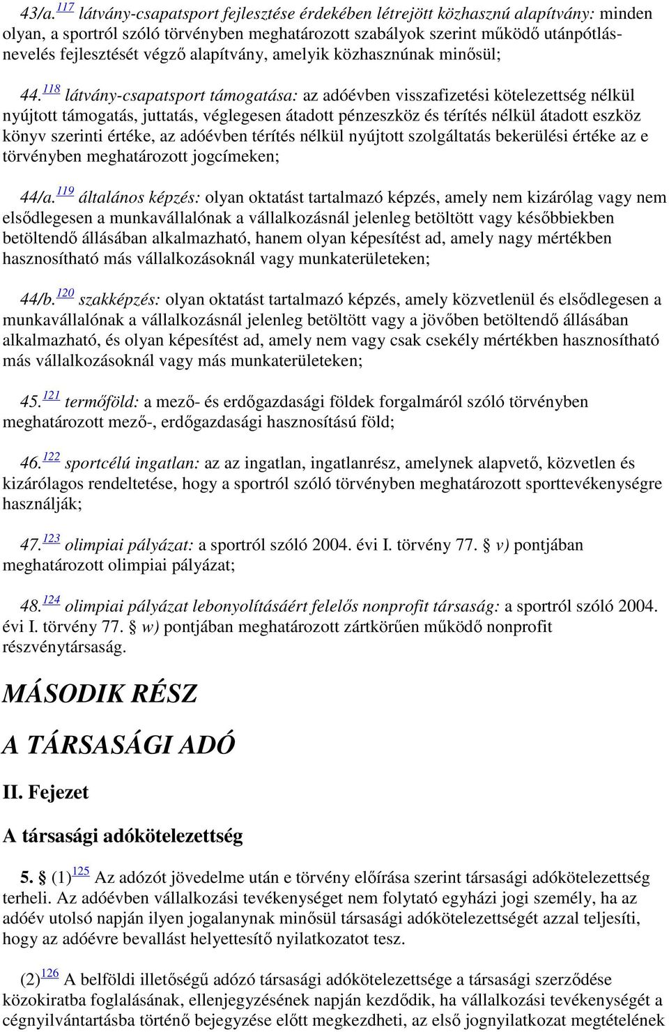 118 látvány-csapatsport támogatása: az adóévben visszafizetési kötelezettség nélkül nyújtott támogatás, juttatás, véglegesen átadott pénzeszköz és térítés nélkül átadott eszköz könyv szerinti értéke,