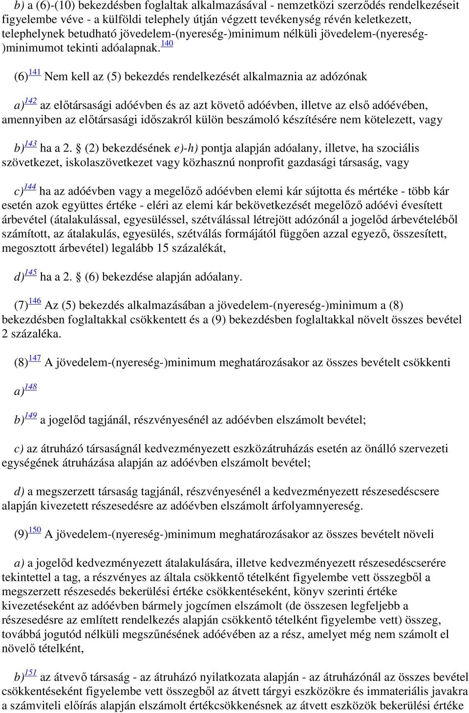 140 (6) 141 Nem kell az (5) bekezdés rendelkezését alkalmaznia az adózónak a) 142 az előtársasági adóévben és az azt követő adóévben, illetve az első adóévében, amennyiben az előtársasági időszakról