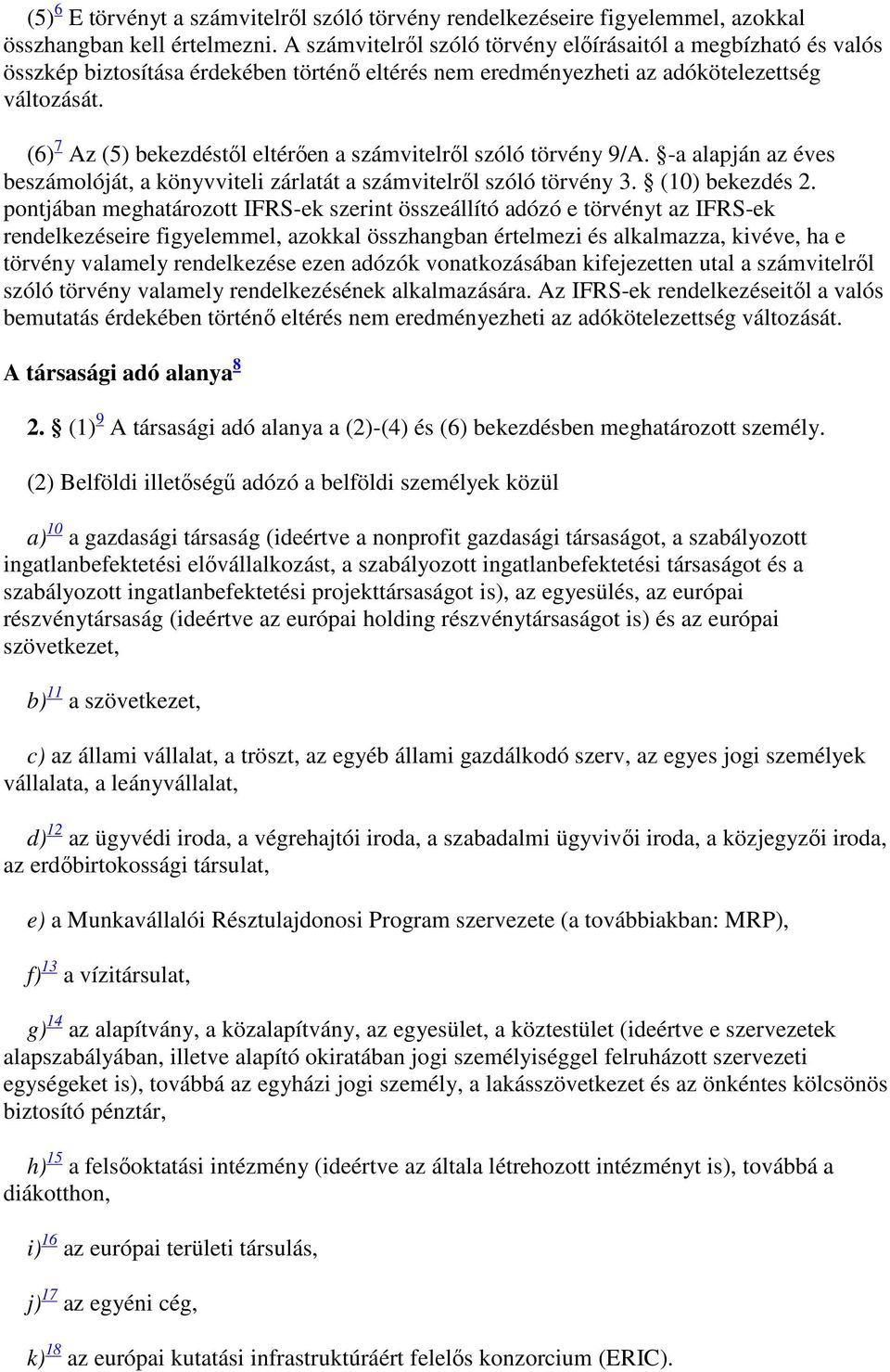 (6) 7 Az (5) bekezdéstől eltérően a számvitelről szóló törvény 9/A. -a alapján az éves beszámolóját, a könyvviteli zárlatát a számvitelről szóló törvény 3. (10) bekezdés 2.