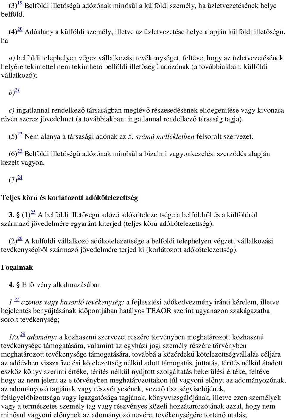 tekintettel nem tekinthető belföldi illetőségű adózónak (a továbbiakban: külföldi vállalkozó); b) 21 c) ingatlannal rendelkező társaságban meglévő részesedésének elidegenítése vagy kivonása révén