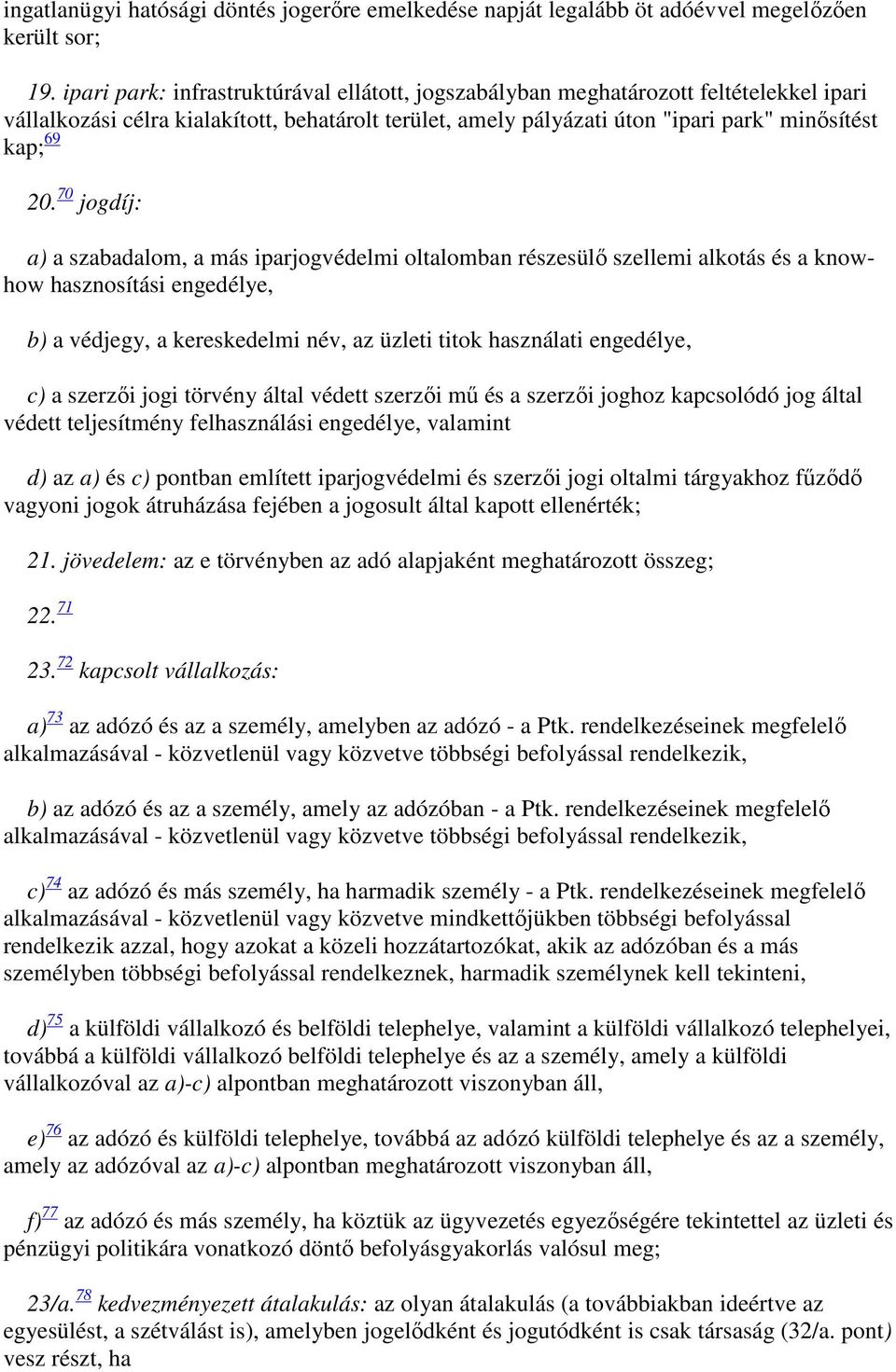 70 jogdíj: a) a szabadalom, a más iparjogvédelmi oltalomban részesülő szellemi alkotás és a knowhow hasznosítási engedélye, b) a védjegy, a kereskedelmi név, az üzleti titok használati engedélye, c)