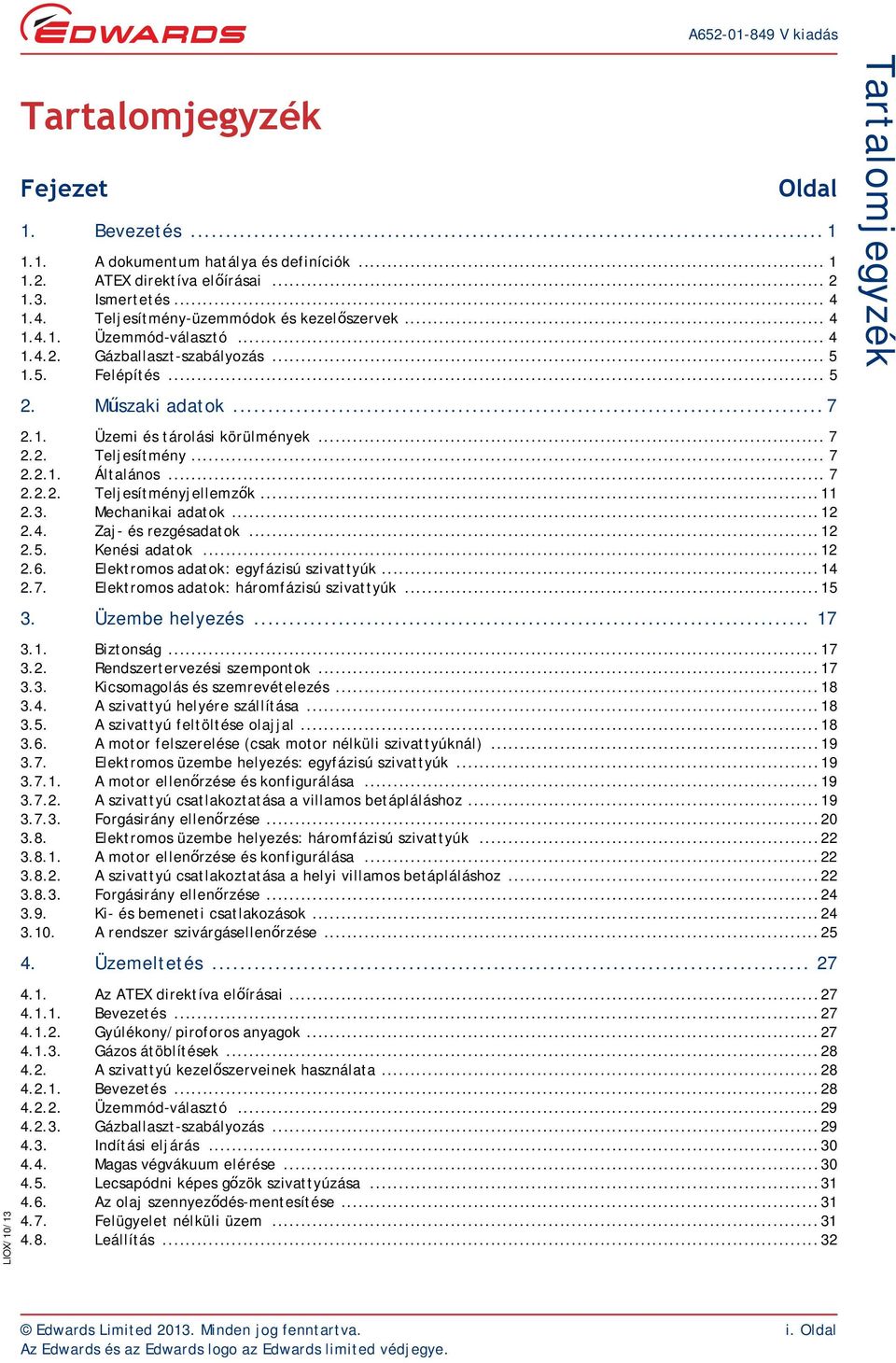 .. 7 2.2.2. Teljesítményjellemzők...11 2.3. Mechanikai adatok...12 2.4. Zaj- és rezgésadatok...12 2.5. Kenési adatok...12 2.6. Elektromos adatok: egyfázisú szivattyúk...14 2.7. Elektromos adatok: háromfázisú szivattyúk.