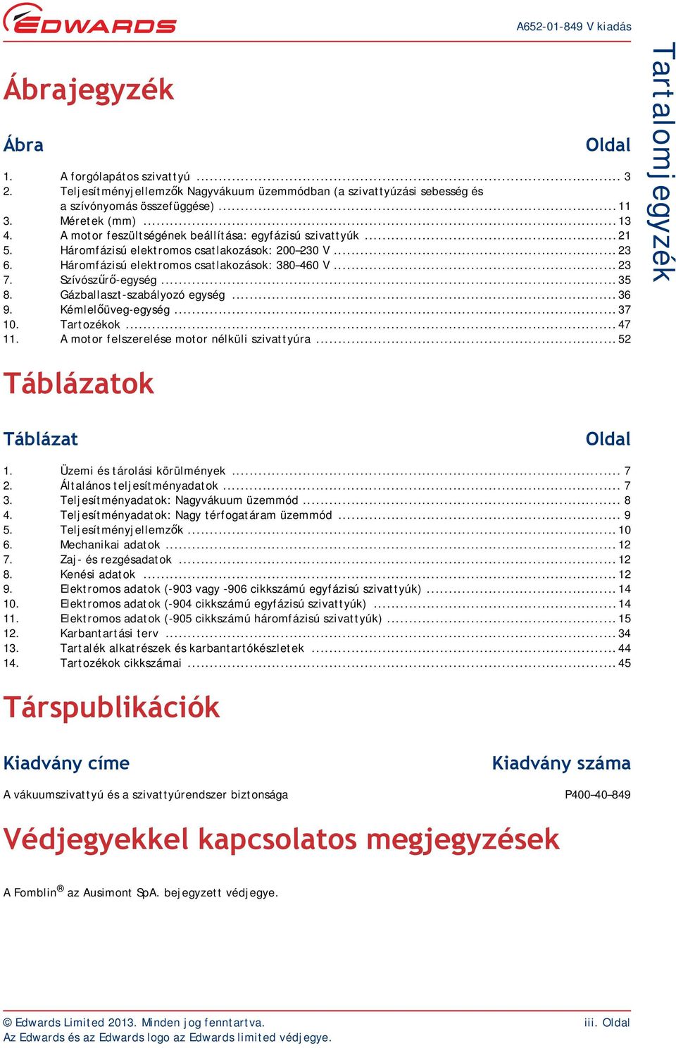 Gázballaszt-szabályozó egység...36 9. Kémlelőüveg-egység...37 10. Tartozékok...47 11. A motor felszerelése motor nélküli szivattyúra...52 Tartalomjegyzék Táblázatok Táblázat Oldal 1.