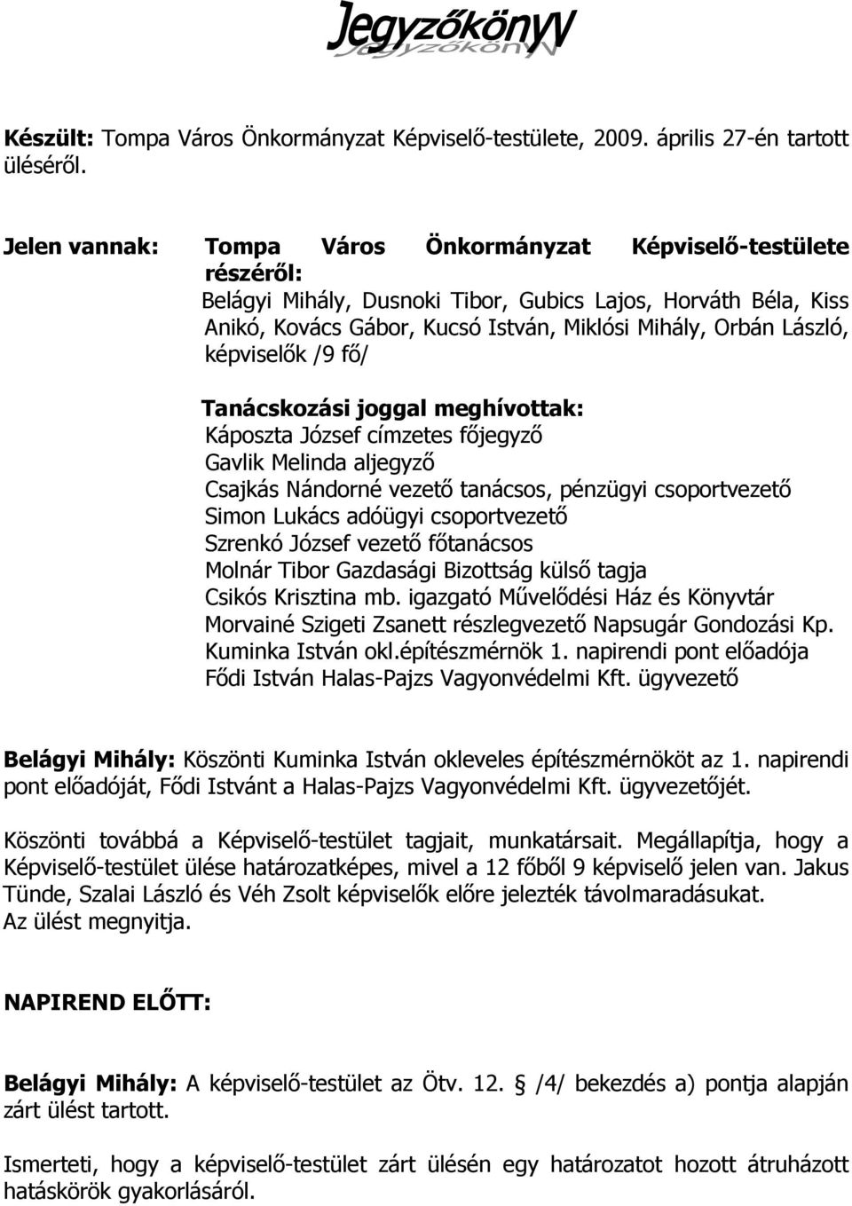 képviselık /9 fı/ Tanácskozási joggal meghívottak: Káposzta József címzetes fıjegyzı Gavlik Melinda aljegyzı Csajkás Nándorné vezetı tanácsos, pénzügyi csoportvezetı Simon Lukács adóügyi