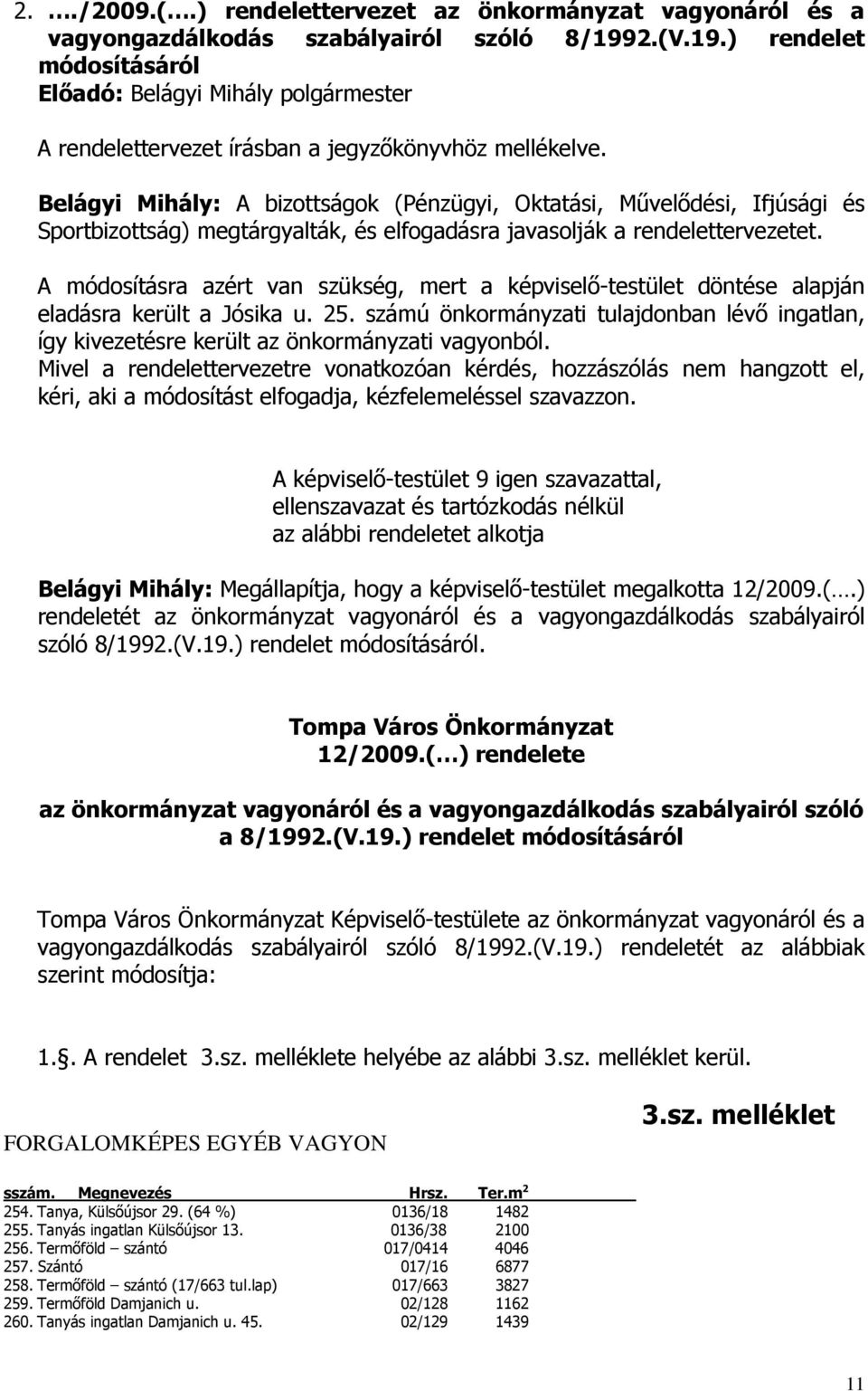 Belágyi Mihály: A bizottságok (Pénzügyi, Oktatási, Mővelıdési, Ifjúsági és Sportbizottság) megtárgyalták, és elfogadásra javasolják a rendelettervezetet.