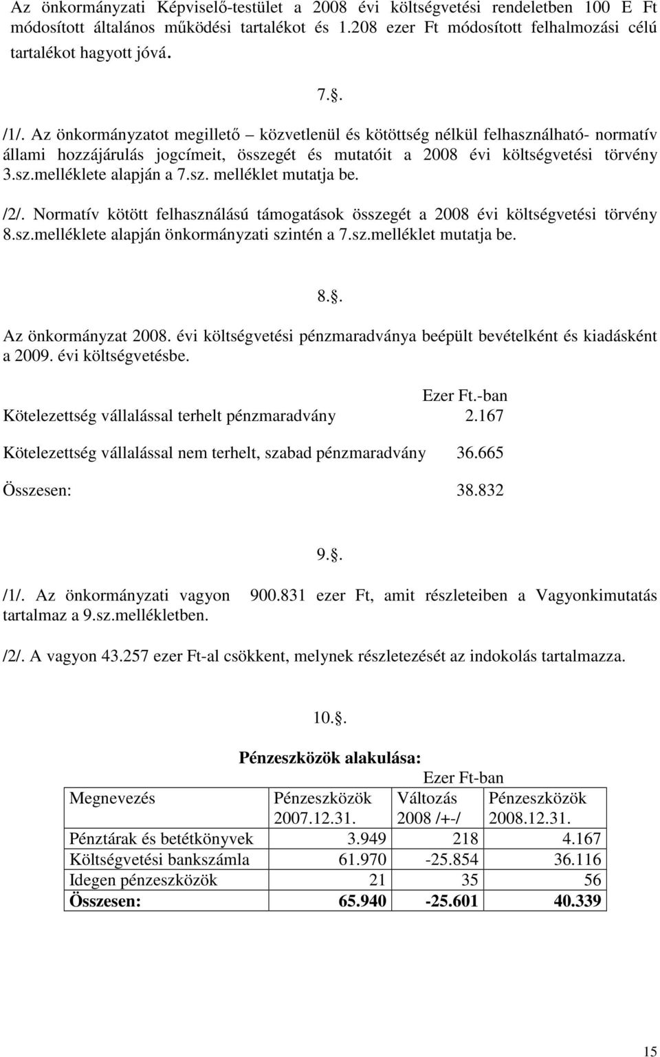 sz. melléklet mutatja be. /2/. Normatív kötött felhasználású támogatások összegét a 2008 évi költségvetési törvény 8.sz.melléklete alapján önkormányzati szintén a 7.sz.melléklet mutatja be. 8.. Az önkormányzat 2008.