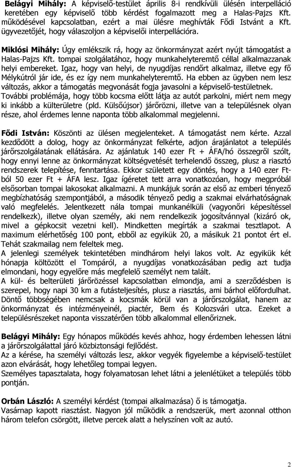 Miklósi Mihály: Úgy emlékszik rá, hogy az önkormányzat azért nyújt támogatást a Halas-Pajzs Kft. tompai szolgálatához, hogy munkahelyteremtı céllal alkalmazzanak helyi embereket.