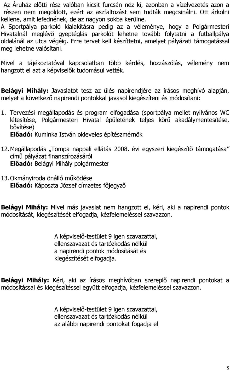 A Sportpálya parkoló kialakításra pedig az a véleménye, hogy a Polgármesteri Hivatalnál meglévı gyeptéglás parkolót lehetne tovább folytatni a futballpálya oldalánál az utca végéig.