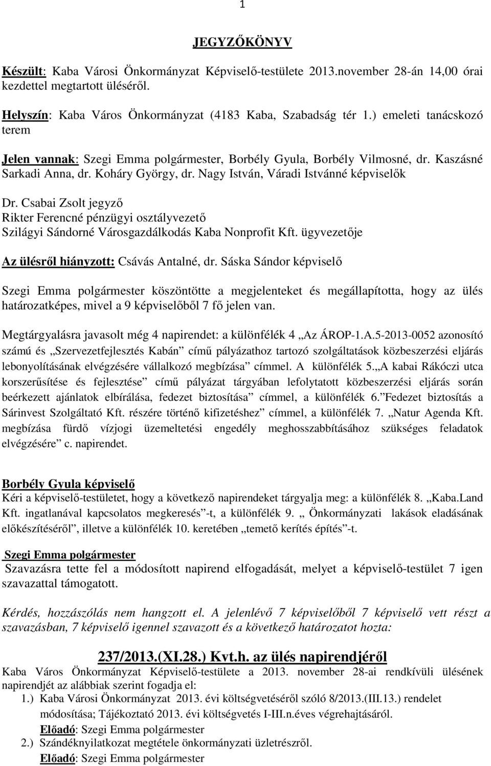 Csabai Zsolt jegyző Rikter Ferencné pénzügyi osztályvezető Szilágyi Sándorné Városgazdálkodás Kaba Nonprofit Kft. ügyvezetője Az ülésről hiányzott: Csávás Antalné, dr.