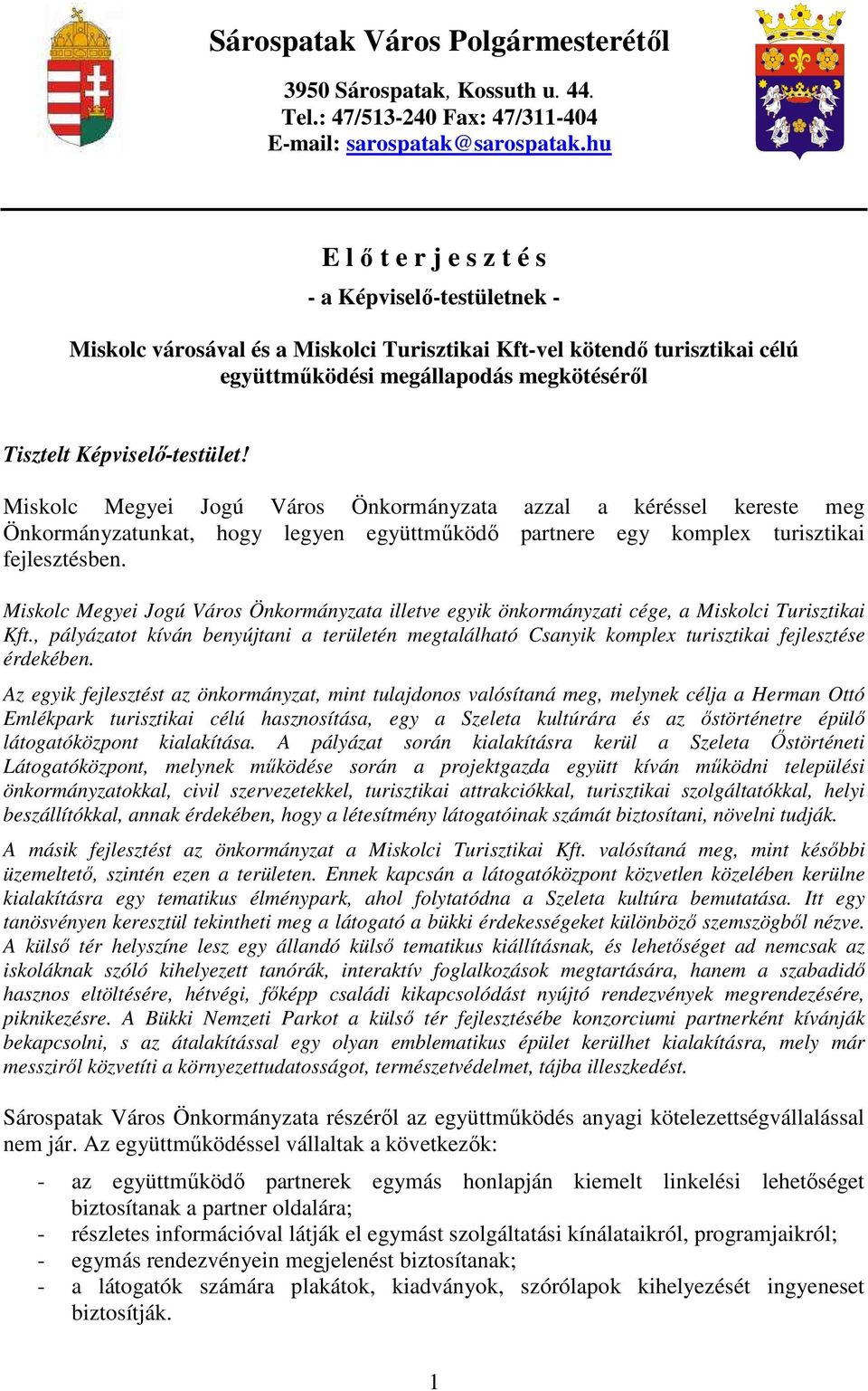 Képviselı-testület! Miskolc Megyei Jogú Város Önkormányzata azzal a kéréssel kereste meg Önkormányzatunkat, hogy legyen együttmőködı partnere egy komplex turisztikai fejlesztésben.