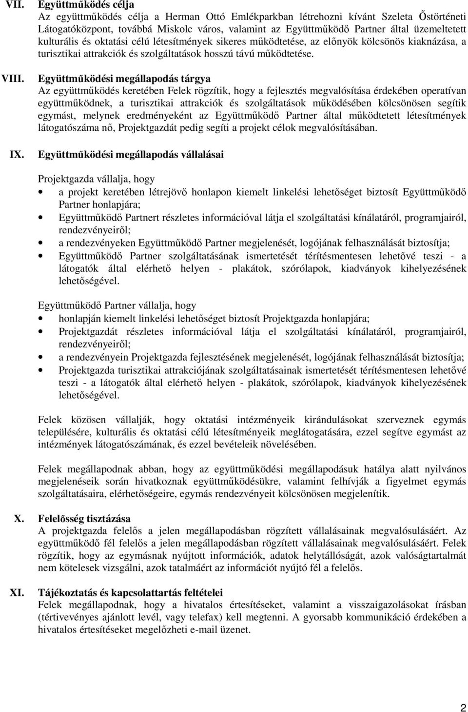 kulturális és oktatási célú létesítmények sikeres mőködtetése, az elınyök kölcsönös kiaknázása, a turisztikai attrakciók és szolgáltatások hosszú távú mőködtetése.