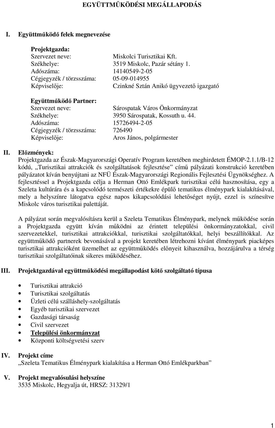 Sárospatak, Kossuth u. 44. Adószáma: 15726494-2-05 Cégjegyzék / törzsszáma: 726490 Képviselıje: Aros János, polgármester II.