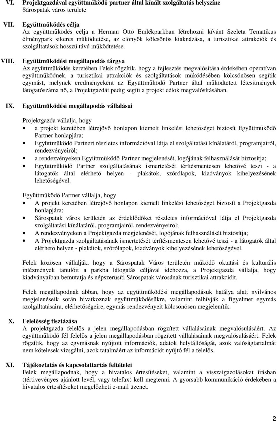 Tematikus élménypark sikeres mőködtetése, az elınyök kölcsönös kiaknázása, a turisztikai attrakciók és szolgáltatások hosszú távú mőködtetése.